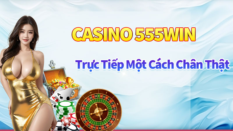 Casino 555win - Trực tiếp một cách chân thật Casino 555win - Trực tiếp một cách chân thật