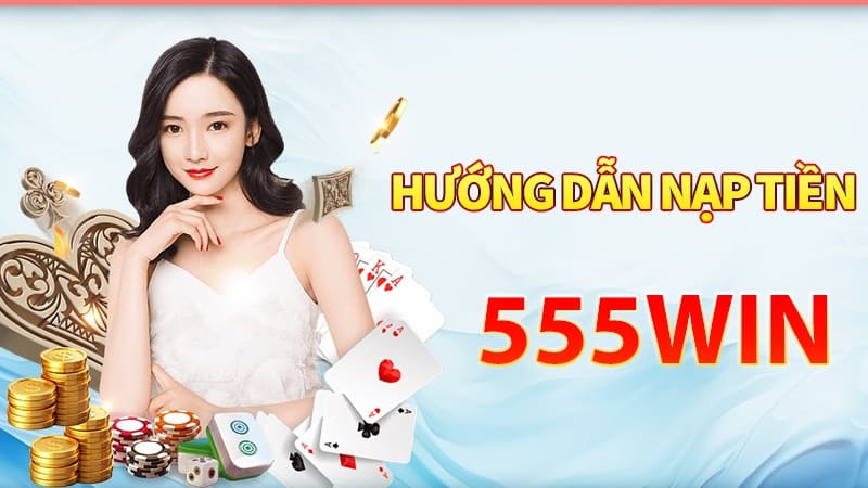Hướng dẫn nạp tiền 555win đơn giản Hướng dẫn nạp tiền 555win đơn giản