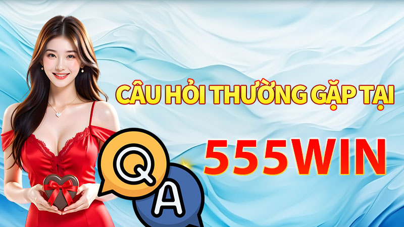 Nhà cái uy tín 555win và những câu hỏi thường gặp Nhà cái uy tín 555win và những câu hỏi thường gặp