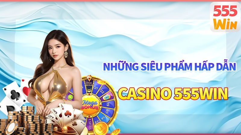 Casino 555win cùng hàng loạt siêu phẩm hấp dẫn Casino 555win cùng hàng loạt siêu phẩm hấp dẫn