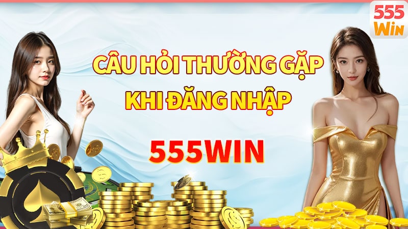 Các câu hỏi thường gặp liên quan đến đăng nhập 555win được tổng hợp Các câu hỏi thường gặp liên quan đến đăng nhập 555win được tổng hợp