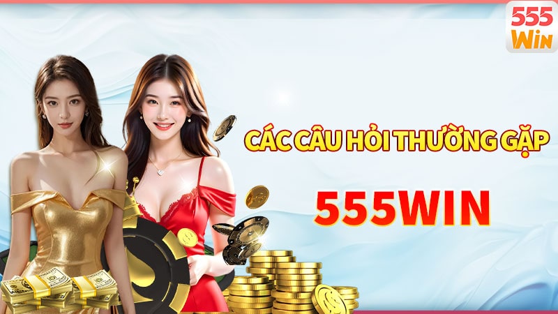 Các câu hỏi thường gặp liên quan đến 555win Các câu hỏi thường gặp liên quan đến 555win