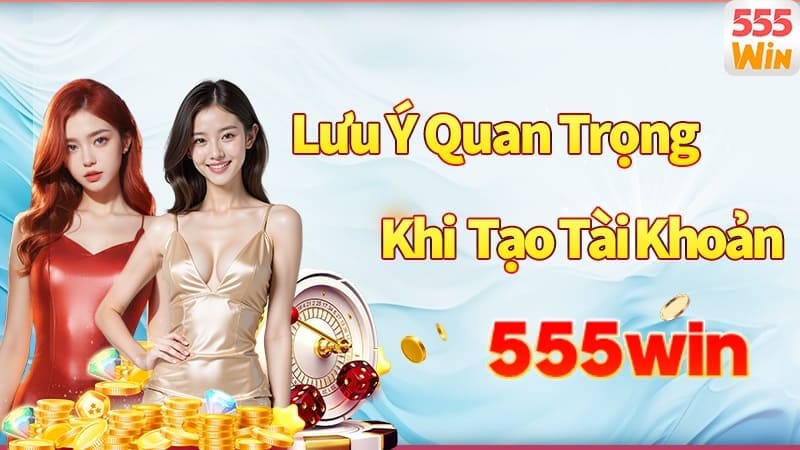Những lưu ý quan trọng khi đăng ký tại trang 555win Những lưu ý quan trọng khi đăng ký tại trang 555win