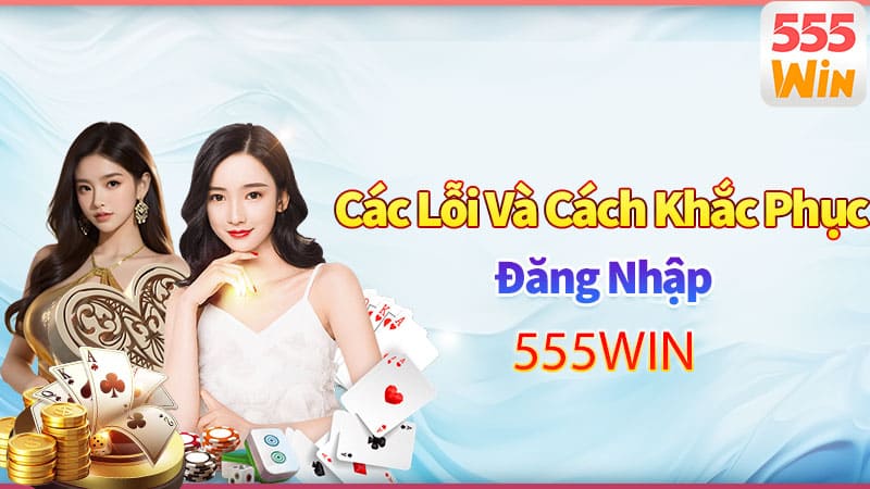 Các lỗi phổ biến và cách khắc phục khi đăng nhập 555win Các lỗi phổ biến và cách khắc phục khi đăng nhập 555win