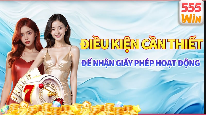 Điều kiện cần thiết để nhận giấy phép hoạt động Điều kiện cần thiết để nhận giấy phép hoạt động