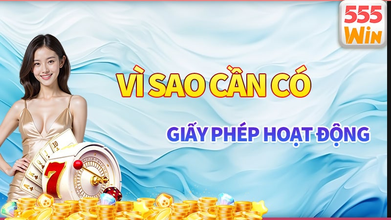 Vì sao 555win cần có giấy phép hoạt động? Vì sao 555win cần có giấy phép hoạt động?