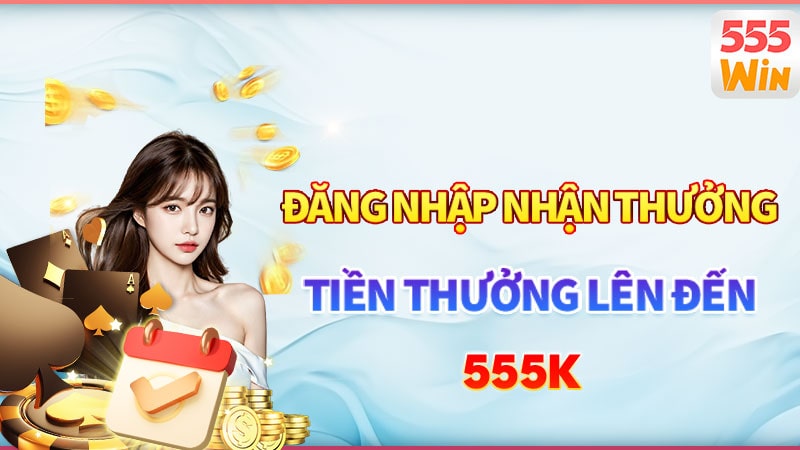 Khuyến mãi 555win - Đăng nhập nhận tiền thưởng lên đến 555K Khuyến mãi 555win - Đăng nhập nhận tiền thưởng lên đến 555K