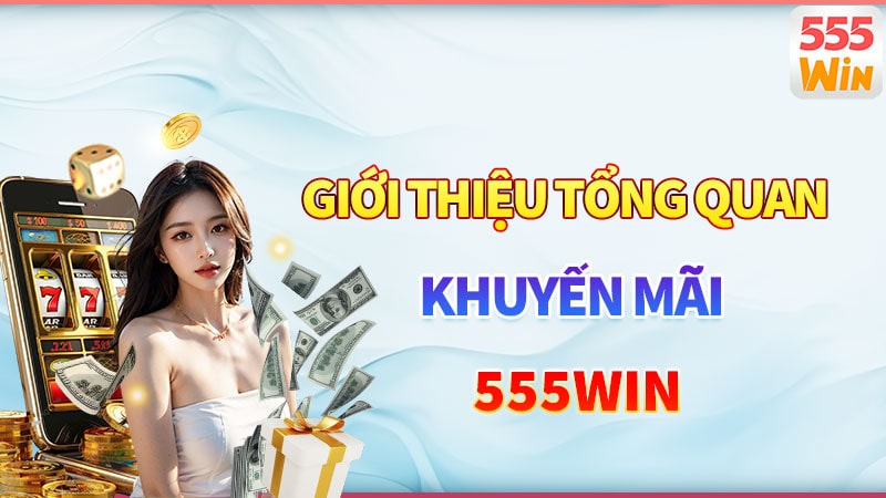Giới thiệu tổng quan về chương trình khuyến mãi 555win Giới thiệu tổng quan về chương trình khuyến mãi 555win