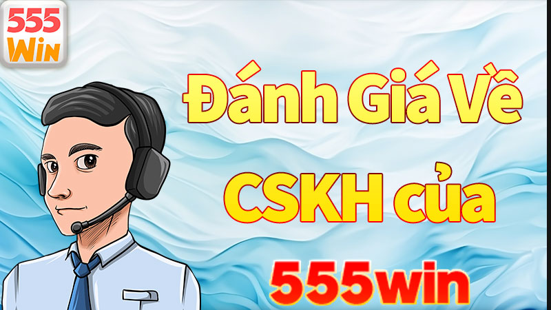 Đánh giá cao về dịch vụ hỗ trợ CSKH của 555win Đánh giá cao về dịch vụ hỗ trợ CSKH của 555win