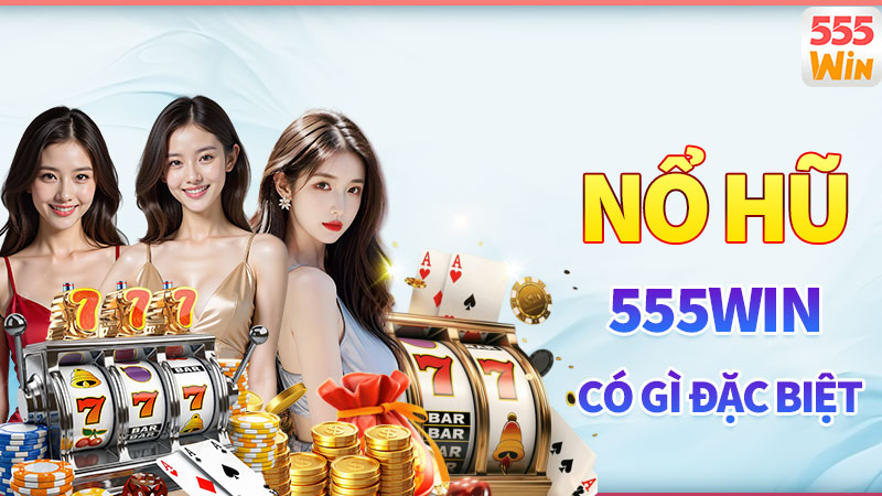 Nổ hũ 555win có gì đặc biệt Nổ hũ 555win có gì đặc biệt