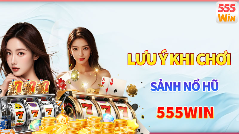 Một vài lưu ý khi tham gia quay nổ hũ 555win Một vài lưu ý khi tham gia quay nổ hũ 555win