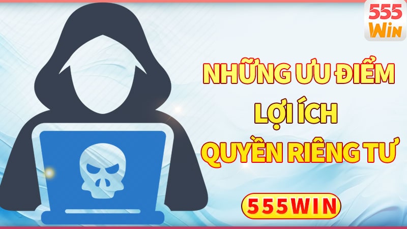 Những ưu điểm và lợi ích của quyền riêng tư Những ưu điểm và lợi ích của quyền riêng tư