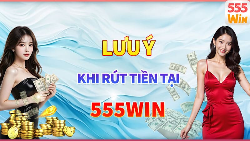 Lưu ý quan trọng khi rút tiền 555win Lưu ý quan trọng khi rút tiền 555win