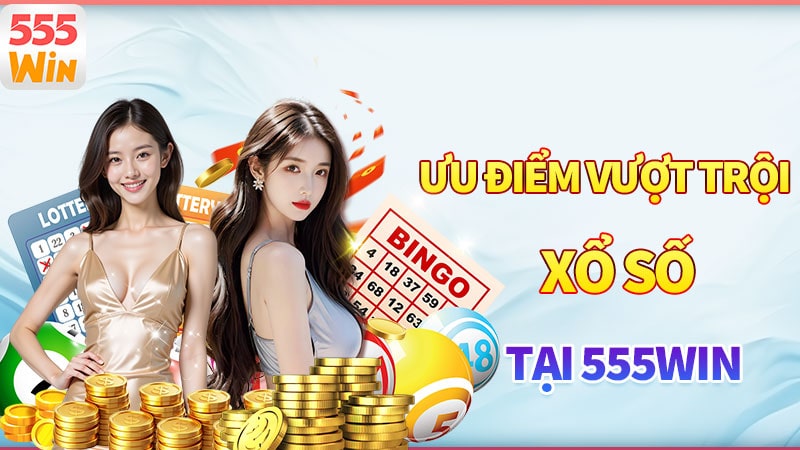 Ưu điểm vượt trội của sảnh xổ số 555win Ưu điểm vượt trội của sảnh xổ số 555win