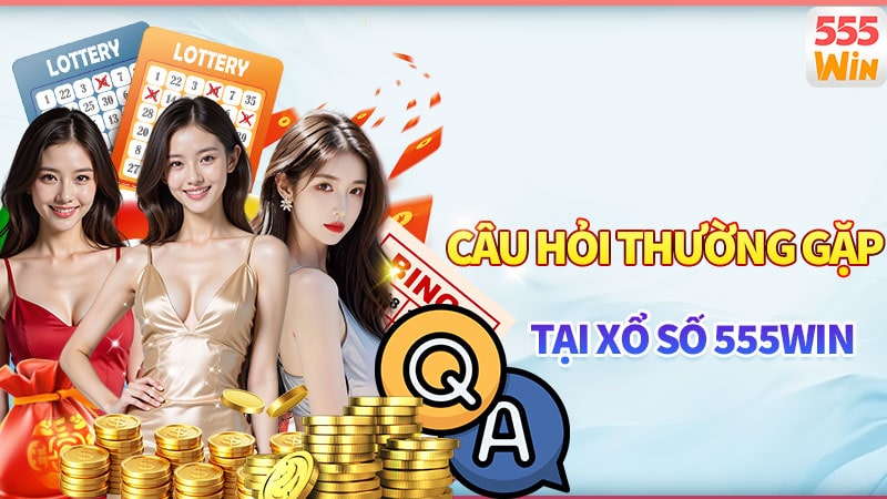 Các câu hỏi thường gặp khi tham gia sảnh xổ số 555win Các câu hỏi thường gặp khi tham gia sảnh xổ số 555win