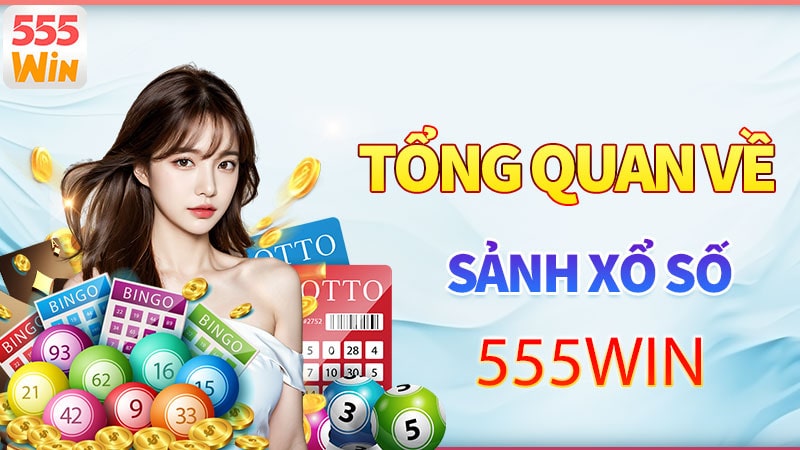 Tổng quan về sảnh xổ số 555win Tổng quan về sảnh xổ số 555win