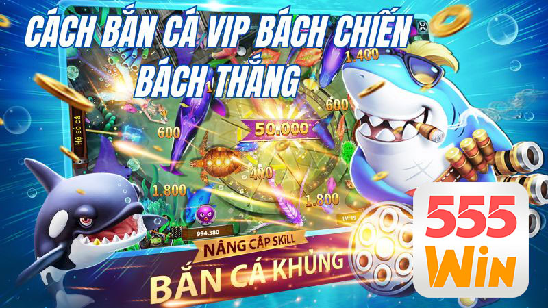 Hướng dẫn cách bắn cá Vip "đỉnh" như cao thủ Hướng dẫn cách bắn cá Vip "đỉnh" như cao thủ